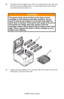 Page 90C3400n User’s Guide
90 3.Lift each of the image drum units (1), starting from the rear, out 
of the printer and place them in a safe place away from direct 
sources of heat and light (2).
      
   IDs _ all out_cover_F8_19.jpg  
4.Locate the two fasteners (1) at each side of the belt (3) and the 
lifting bar (2) at the front end.
CAUTION!
The green image drum surface at the base of each 
cartridge is very delicate and light sensitive. Do not 
touch it and do not expose it to normal room light for 
more...