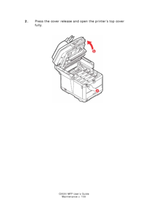 Page 109C3530 MFP User’s GuideMaintenance > 109
2. Press the cover release and open the printer’s top cover 
fully.
       
Printer top cover open.jpg  
Downloaded From ManualsPrinter.com Manuals 