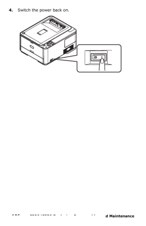 Page 106106  –  C330/C530 Replacing Consumables and Maintenance 
4.Switch the power back on. 
Downloaded From ManualsPrinter.com Manuals 