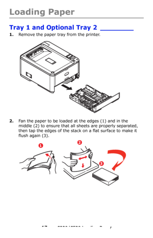 Page 1717 – C330/C530 Loading Paper
Loading Paper 
Tray 1 and Optional Tray 2 ________
1.Remove the paper tray from the printer.
2.Fan the paper to be loaded at the edges (1) and in the 
middle
 (2) to ensure that all sheets are properly separated, 
then tap the edges of the stack on a flat surface to make it 
flush again
 (3).
12
3
Downloaded From ManualsPrinter.com Manuals 