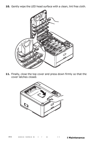 Page 8383  –  C330/C530 Replacing Consumables and Maintenance 
10.Gently wipe the LED head surface with a clean, lint free cloth.  
11.Finally, close the top cover and press down firmly so that the 
cover latches closed.
Downloaded From ManualsPrinter.com Manuals 