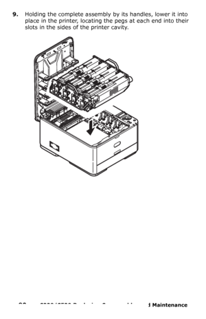 Page 9090  –  C330/C530 Replacing Consumables and Maintenance 
9.Holding the complete assembly by its handles, lower it into 
place in the printer, locating the pegs at each end into their 
slots in the sides of the printer cavity.
Downloaded From ManualsPrinter.com Manuals 