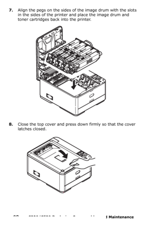 Page 9898  –  C330/C530 Replacing Consumables and Maintenance 
7.Align the pegs on the sides of the image drum with the slots 
in the sides of the printer and place the image drum and 
toner cartridges back into the printer.
8.Close the top cover and press down firmly so that the cover 
latches closed. 
Downloaded From ManualsPrinter.com Manuals 
