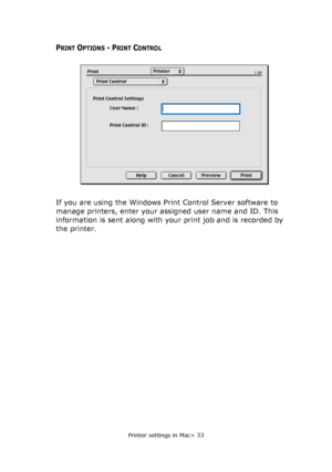 Page 33Printer settings in Mac> 33
PRINT OPTIONS - PRINT CONTROL
If you are using the Windows Print Control Server software to 
manage printers, enter your assigned user name and ID. This 
information is sent along with your print job and is recorded by 
the printer.
Downloaded From ManualsPrinter.com Manuals 