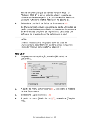 Page 65
Correspondência de cores> 65
Tenha em atenção que os nomes “Origem RGB  1”, 
“Origem RGB  2” e por aí adiante, dizem respeito ao 
número atribuído ao perfil que utiliza o Profile Assistant. 
Consulte “Utilizar o Profile Assistant” na página 61.
4. Seleccione um Perfil de Saída da Impressora  (4).
Se [Automático] estiver seleccionado, serão utilizados os 
perfis predefinidos que estão incorporados na impressora. 
Se tiver criado um perfil de impressora, utilizando um 
software de criação de perfis,...