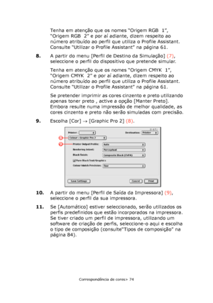 Page 74
Correspondência de cores> 74
Tenha em atenção que os nomes “Origem RGB  1”, 
“Origem RGB  2” e por aí adiante, dizem respeito ao 
número atribuído ao perfil que utiliza o Profile Assistant. 
Consulte “Utilizar o Profile Assistant” na página 61.
8. A partir do menu [Perfil de Destino da Simulação]  (7), 
seleccione o perfil do dispositivo que pretende simular. 
Tenha em atenção que os nomes “Origem CMYK  1”, 
“Origem CMYK  2” e por aí adiante, dizem respeito ao 
número atribuído ao perfil que utiliza o...