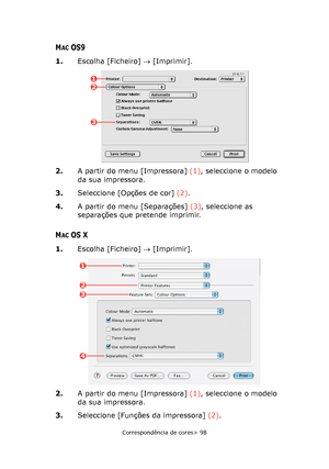 Page 98
Correspondência de cores> 98
MACOS9
1.Escolha [Ficheiro]  → [Imprimir].
2. A partir do menu [Impressora]  (1), seleccione o modelo 
da sua impressora.
3. Seleccione [Opções de cor]  (2).
4. A partir do menu [Separações]  (3), seleccione as 
separações que pretende imprimir.
MACOS X
1. Escolha [Ficheiro]  → [Imprimir].
2. A partir do menu [Impressora]  (1), seleccione o modelo 
da sua impressora.
3. Seleccione [Funções da impressora]  (2).
1
2
3
1
2
4
3
Downloaded From ManualsPrinter.com Manuals 