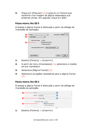 Page 100
Correspondência de cores> 100
2.Clique em [Procurar]  (2) e procure um ficheiro que 
contenha uma imagem da página separadora que 
pretende utilizar. Em seguida, clique em [OK].
PÁGINA FRONTAL MACOS 9
O acesso à página frontal é efectuado a partir do diálogo de 
impressão da aplicação.
1. Escolha [Ficheiro]  → [Imprimir].
2. A partir do menu [Impressora]  (1), seleccione o modelo 
da sua impressora.
3. Seleccione [Página Frontal]  (2).
4. Seleccione as opções necessárias para a página frontal 
(3)....