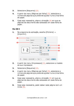 Page 114
Correspondência de cores> 114
3.Seleccione [Esquema]  (2).
4. A partir do menu [Páginas por folha]  (3), seleccione o 
número de páginas que pretende ajustar numa única folha 
de papel.
5. Caso seja necessário, altere a direcção  (4) em que as 
páginas do documento são colocadas em cada folha de 
papel.
MACOS X
1. No programa da aplicação, escolha [Ficheiro]  → 
[Imprimir].
2. A partir do menu [Impressora]  (1), seleccione o modelo 
da sua impressora.
3. Seleccione [Esquema]  (2).
4. A partir do menu...