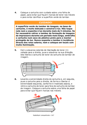 Page 167
Substituir consumíveis> 167
4.Coloque o cartucho com cuidado sobre uma folha de 
papel, para evitar que fiquem marcas de toner nos móveis 
e para evitar danificar a superfície verde do tambor.
5. Com a alavanca colorida de libertação do toner (1) 
voltada para a direita, puxe a alavanca na sua direcção. 
Isto liberta o cartucho de toner do cartucho do tambor de 
imagem.
6. Levante a extremidade direita do cartucho e, em seguida, 
puxe o cartucho para a direita, de forma a libertar a 
extremidade...