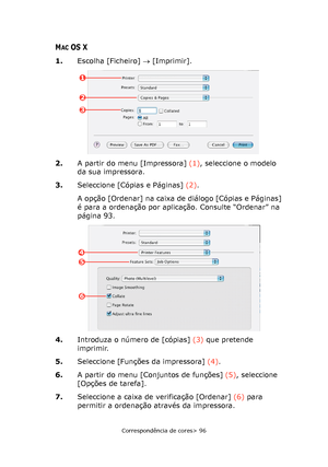 Page 96
Correspondência de cores> 96
MACOS X
1.Escolha [Ficheiro]  → [Imprimir].
2. A partir do menu [Impressora]  (1), seleccione o modelo 
da sua impressora.
3. Seleccione [Cópias e Páginas]  (2).
A opção [Ordenar] na caixa de diálogo [Cópias e Páginas] 
é para a ordenação por aplicação. Consulte “Ordenar” na 
página 93.
4. Introduza o número de [cópias]  (3) que pretende 
imprimir.
5. Seleccione [Funções da impressora]  (4).
6. A partir do menu [Conjuntos de funções]  (5), seleccione 
[Opções de tarefa].
7....