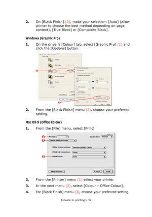 Page 39
A Guide to printing> 39
2.On [Black Finish]  (2), make your selection: [Auto] (allow 
printer to choose the best method depending on page 
content), [True Black] or [Composite Black].
Windows (Graphic Pro)
1. On the driver’s [Colour] tab, select [Graphic Pro]  (1) and 
click the [Options] button.
2. From the [Black Finish] menu  (2), choose your preferred 
setting.
Mac OS 9 (Office Colour)
1. From the [File] menu, select [Print].
2. From the [Printer] menu  (1) select your printer.
3. In the next menu...