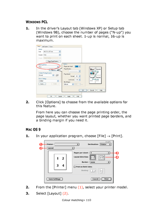 Page 110
Colour matching> 110
WINDOWS PCL
1.In the driver’s Layout tab (Windows XP) or Setup tab 
(Windows 98), choose the number of pages (“N-up”) you 
want to print on each sheet. 1-up is normal, 16-up is 
maximum.
2. Click [Options] to choose from the available options for 
this feature.
From here you can choose the page printing order, the 
page layout, whether you want printed page borders, and 
a binding margin if you need it.
MACOS 9
1.In your application program, choose [File]  → [Print].
2. From the...