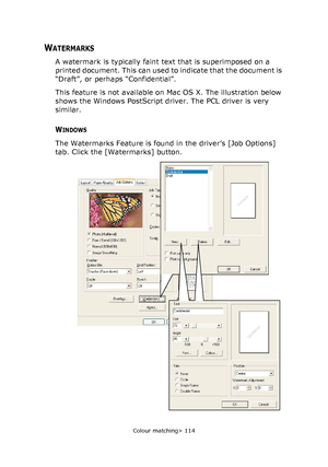 Page 114Colour matching> 114
WATERMARKS
A watermark is typically faint text that is superimposed on a 
printed document. This can used to indicate that the document is 
“Draft”, or perhaps “Confidential”.
This feature is not available on Mac OS X. The illustration below 
shows the Windows PostScript driver. The PCL driver is very 
similar.
WINDOWS
The Watermarks Feature is found in the driver’s [Job Options] 
tab. Click the [Watermarks] button.
Downloaded From ManualsPrinter.com Manuals 