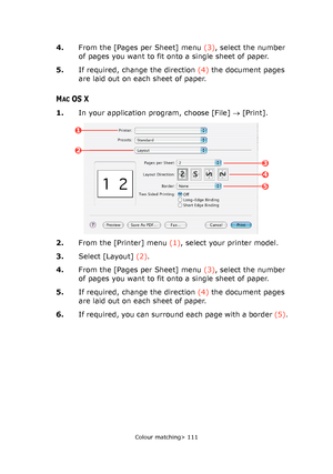 Page 111Colour matching> 111
4.From the [Pages per Sheet] menu (3), select the number 
of pages you want to fit onto a single sheet of paper.
5.If required, change the direction (4) the document pages 
are laid out on each sheet of paper.
MACOS X
1.In your application program, choose [File] → [Print].
2.From the [Printer] menu (1), select your printer model.
3.Select [Layout] (2).
4.From the [Pages per Sheet] menu (3), select the number 
of pages you want to fit onto a single sheet of paper.
5.If required,...