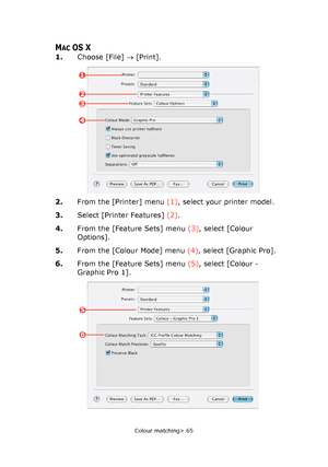 Page 65
Colour matching> 65
MACOS X
1.Choose [File]  → [Print].    
2. From the [Printer] menu  (1), select your printer model.
3. Select [Printer Features]  (2).
4. From the [Feature Sets] menu  (3), select [Colour 
Options].
5. From the [Colour Mode] menu  (4), select [Graphic Pro].
6. From the [Feature Sets] menu  (5), select [Colour - 
Graphic Pro 1].
1
2
4
3
5
6
Downloaded From ManualsPrinter.com Manuals 