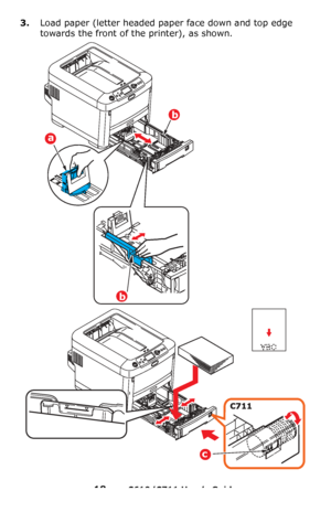 Page 18
18 – C610/C711 User’s Guide
3.Load paper (letter headed paper face down and top edge 
towards the front of the printer), as shown.
a
b
b
c
Downloaded From ManualsPrinter.com Manuals 