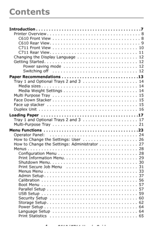 Page 4
4 – C610/C711 User’s Guide
Contents
Introduction . . . . . . . . . . . . . . . . . . . . . . . . . . . . . . . . . . . . . . . . . 7
Printer Overview . . . . . . . . . . . . . . . . . . . . . . . . . . . . . . . . . .  8C610 Front View  . . . . . . . . . . . . . . . . . . . . . . . . . . . . . . . .  8
C610 Rear View . . . . . . . . . . . . . . . . . . . . . . . . . . . . . . . . .  9
C711 Front View  . . . . . . . . . . . . . . . . . . . . . . . . . . . . . . .  10
C711 Rear View . . . . . . . . . . ....