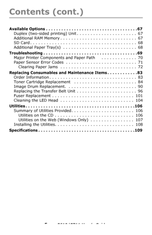Page 5
5 – C610/C711 User’s Guide
Contents (cont.)
Available Options . . . . . . . . . . . . . . . . . . . . . . . . . . . . . . . . . . . . 67
Duplex (two-sided printing) Unit . . . . . . . . . . . . . . . . . . . . . .  67
Additional RAM Memory . . . . . . . . . . . . . . . . . . . . . . . . . . . .  67
SD Card . . . . . . . . . . . . . . . . . . . . . . . . . . . . . . . . . . . . . . .  68
Additional Paper Tray(s)  . . . . . . . . . . . . . . . . . . . . . . . . . . .  68
Troubleshooting . . . . . . . . ....