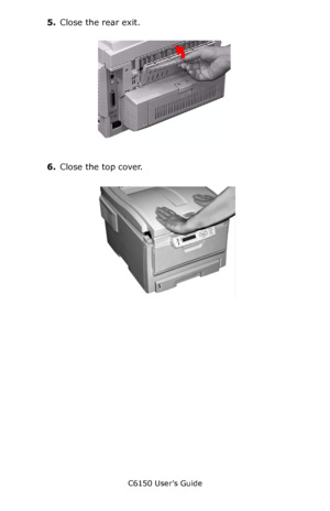 Page 135C6150 User’s Guide
135
5.Close the rear exit.
      c53_70a_rear1.jpg     
6.Close the top cover.
       c53_45_latchcvr.jpg       
Downloaded From ManualsPrinter.com Manuals 