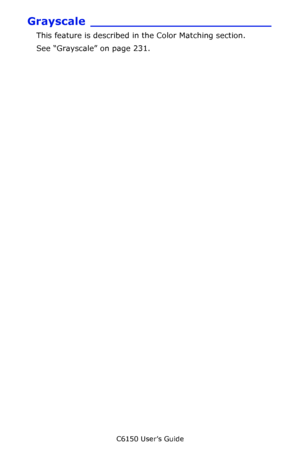 Page 231C6150 User’s Guide
231
Grayscale ________________________
This feature is described in the Color Matching section.
See “Grayscale” on page 231.
Downloaded From ManualsPrinter.com Manuals 
