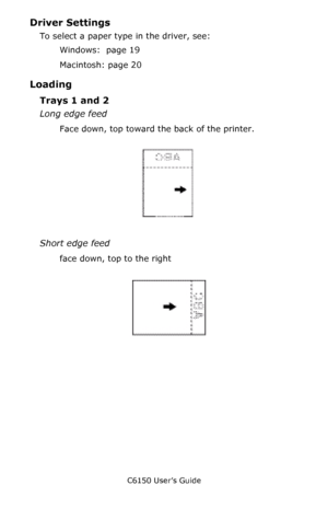 Page 26C6150 User’s Guide
26
Driver Settings 
To select a paper type in the driver, see: 
Windows:  page 19  
Macintosh: page 20 
Loading
Trays 1 and 2
Long edge feed
Face down, top toward the back of the printer.
       Letr_lef.bmp          
Short edge feed
face down, top to the right
      ltrhd_se.jpg       
Downloaded From ManualsPrinter.com Manuals 