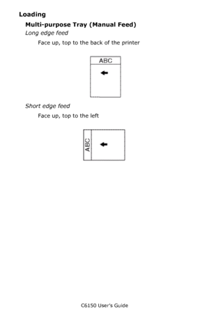 Page 27C6150 User’s Guide
27
Loading
Multi-purpose Tray (Manual Feed)
Long edge feed
Face up, top to the back of the printer
      manl_le.jpg        
Short edge feed
Face up, top to the left
               manl_se.jp   
Downloaded From ManualsPrinter.com Manuals 