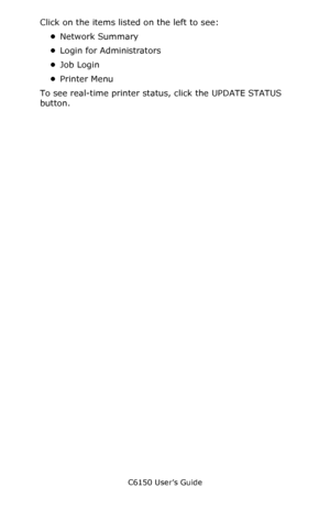 Page 284C6150 User’s Guide
284
Click on the items listed on the left to see:
•Network Summary
•Login for Administrators
•Job Login
•Printer Menu
To see real-time printer status, click the UPDATE STATUS 
button.
Downloaded From ManualsPrinter.com Manuals 