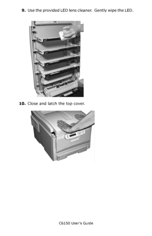 Page 71C6150 User’s Guide
71
9.Use the provided LED lens cleaner.  G e n t l y  w i p e  t h e  L E D .      
c5x_ledarray_bw.jpg   
10.Close and latch the top cover.  c53_45_latchcvr.jpg  
Downloaded From ManualsPrinter.com Manuals 