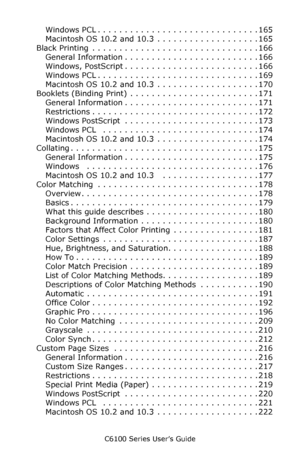 Page 8C6100 Series User’s Guide
8
Windows PCL . . . . . . . . . . . . . . . . . . . . . . . . . . . . . . 165
Macintosh OS 10.2 and 10.3  . . . . . . . . . . . . . . . . . . . 165
Black Printing  . . . . . . . . . . . . . . . . . . . . . . . . . . . . . . . 166
General Information . . . . . . . . . . . . . . . . . . . . . . . . . 166
Windows, PostScript . . . . . . . . . . . . . . . . . . . . . . . . . 166
Windows PCL . . . . . . . . . . . . . . . . . . . . . . . . . . . . . . 169
Macintosh OS 10.2 and 10.3  ....