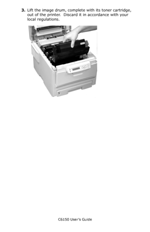 Page 74C6150 User’s Guide
74
3.Lift the image drum, complete with its toner cartridge, 
out of the printer.  Discard it in accordance with your 
local regulations.  c53_53_drumremove.jpg 
Downloaded From ManualsPrinter.com Manuals 