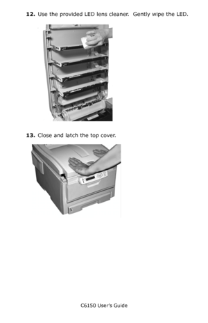 Page 80C6150 User’s Guide
80
12.Use the provided LED lens cleaner.  Gently wipe the LED.
          c5x_ledarray_bw.jpg  
13.Close and latch the top cover.     c53_45_latchcvr.jpg  
Downloaded From ManualsPrinter.com Manuals 