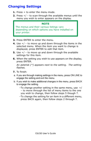 Page 91C6150 User’s Guide
91
Changing Settings 
1.Press + to enter the menu mode.
2.Press +/ – to scan through the available menus until the 
menu you wish to enter appears on the display.    
3.Press ENTER to enter the menu.
4.Use +/ – to move up and down through the items in the 
selected menu. When the item you want to change is 
displayed, press ENTER to edit that item.
5.Use +/ – to move up and down through the available 
settings for this item.
6.When the setting you wish to use appears on the display,...