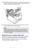 Page 8585 – C710n User’s Guide
10.Holding the complete assembly by its top centre, lower it into 
place in the printer, locating the pegs at each end into their 
slots in the sides of the printer cavity.
11.Finally, close the top cover and press down firmly at both 
sides so that the cover latches closed.
Replacing the Transfer Belt Unit ____
The belt unit is located under the four image drums. This unit 
requires replacement approximately every 60,000 pages.
Switch off the printer and allow the fuser to cool...