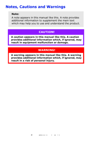 Page 55 – C710 User’s Guide
Notes, Cautions and Warnings
Note:
A note appears in this manual like this. A note provides 
additional information to supplement the main text 
which may help you to use and understand the product.
CAUTION!
A caution appears in this manual like this. A caution 
provides additional information which, if ignored, may 
result in equipment malfunction or damage.
WARNING!
A warning appears in this manual like this. A warning 
provides additional information which, if ignored, may...