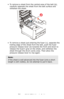 Page 76
76 – C610/C711 User’s Guide
• To remove a sheet from the central area of the belt (b), 
carefully separate the shee t from the belt surface and 
withdraw the sheet.
• To remove a sheet just entering the fuser (c), separate the 
trailing edge of the sheet from the belt, push the fuser 
pressure release lever
 (d) towards the front and down to 
release the fuser’s grip on  the sheet, and withdraw the 
sheet through the drum cavity area. Then allow the 
pressure release lever to rise again.
Note:
If the...