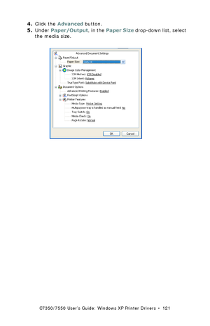 Page 121C7350/7550 User’s Guide: Windows XP Printer Drivers  •  121
4.Click the Advanced button.
5.Under Paper/Output, in the Paper Size drop-down list, select 
the media size.
 C73_XP_PS_SizeK.tif 
Downloaded From ManualsPrinter.com Manuals 