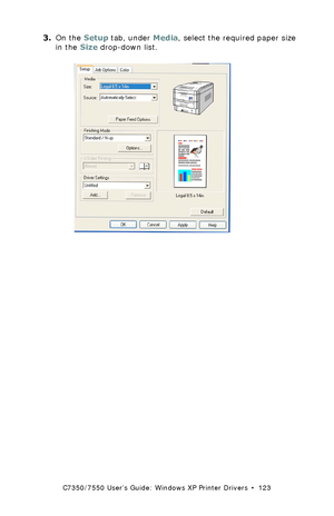 Page 123C7350/7550 User’s Guide: Windows XP Printer Drivers  •  123
3.On the Setup tab, under Media, select the required paper size 
in the Size drop-down list.
  C73_XP_PCL_SizeK.tif  
Downloaded From ManualsPrinter.com Manuals 