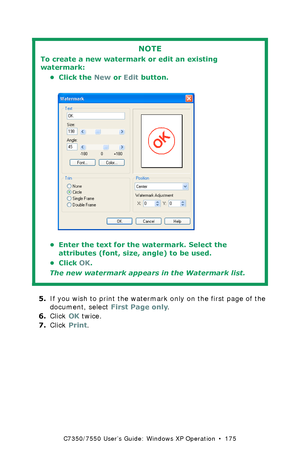 Page 175C7350/7550 User’s Guide: Windows XP Operation  •  175
  
5.If you wish to print the watermark only on the first page of the 
document, select First Page only.
6.Click OK twice.
7.Click Print.
NOTE
To create a new watermark or edit an existing 
watermark:
• Click the New or Edit button.
  C93_XP_PCL_Watermark2.bmp  
• Enter the text for the watermark. Select the 
attributes (font, size, angle) to be used.
•Click OK.
The new watermark appears in the Watermark list.
Downloaded From ManualsPrinter.com Manuals 