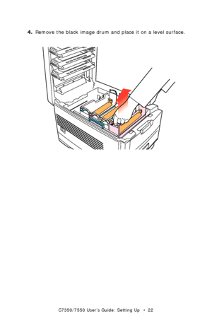 Page 22C7350/7550 User’s Guide: Setting Up   •  22
4.Remove the black image drum and place it on a level surface.
  image drum removek.eps 
Downloaded From ManualsPrinter.com Manuals 