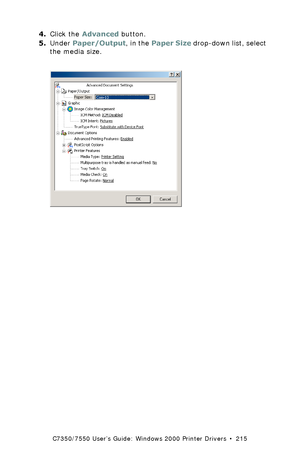 Page 215C7350/7550 User’s Guide: Windows 2000 Printer Drivers  •  215
4.Click the Advanced button.
5.Under Paper/Output, in the Paper Size drop-down list, select 
the media size.
 C73_2k_PS_SizeK.tif  
Downloaded From ManualsPrinter.com Manuals 