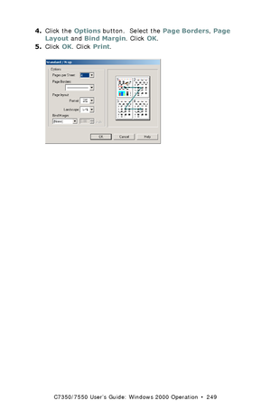 Page 249C7350/7550 User’s Guide: Windows 2000 Operation  •  249
4.Click the Options button.  Select the Page Borders, Page 
Layout and Bind Margin. Click OK.
5.Click OK. Click Print.
 C93_2k_PCL_NUp2.bmp  
Downloaded From ManualsPrinter.com Manuals 