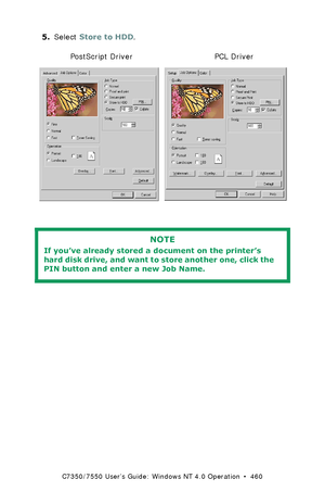 Page 460C7350/7550 User’s Guide: Windows NT 4.0 Operation  •  460
5.Select Store to HDD.  C73_NT_PS_StoreK.tif and  C73_NT_PCL_StoreK.tif  
 
NOTE
If you’ve already stored a document on the printer’s 
hard disk drive, and want to store another one, click the 
PIN button and enter a new Job Name.
PostScript Driver PCL Driver
Downloaded From ManualsPrinter.com Manuals 