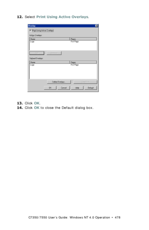 Page 478C7350/7550 User’s Guide: Windows NT 4.0 Operation  •  478
12.Select Print Using Active Overlays. C93_NT_PCL_Overlay2.bmp 
13.Click OK.
14.Click OK to close the Default dialog box.
Downloaded From ManualsPrinter.com Manuals 