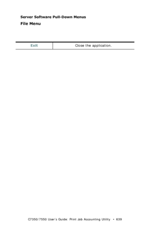 Page 639C7350/7550 User’s Guide: Print Job Accounting Utility   •  639
Server Software Pull-Down Menus
File Menu
  
ExitClose the application.
Downloaded From ManualsPrinter.com Manuals 