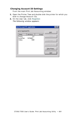 Page 681C7350/7550 User’s Guide: Print Job Accounting Utility   •  681
Changing Account ID Settings
From the main Print Job Accounting window:
1.Open the Printer Tree and double click the printer for which you 
wish to change Account IDs.
2.On the User tab, click Register.
The following window appears:
 JA_AddID6.bmp  
Downloaded From ManualsPrinter.com Manuals 