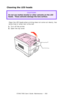 Page 502C7350/7550 User’s Guide: Maintenance   •  502
Cleaning the LED heads
 
Clean the LED heads when printing does not come out clearly, has 
white lines or when text is blurred.
1.Turn off the printer.
2.Open the top cover.
 open top cover.eps  
CAUTION!
Do not use methyl alcohol or other solvents on the LED 
heads.  These solvents damage the lens surface.
Downloaded From ManualsPrinter.com Manuals 