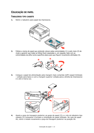 Page 13Colocação de papel > 13
COLOCAÇÃO DE PAPEL
TABULEIROS TIPO CASSETE
1.Retire o tabuleiro para papel da impressora.
2.
Folheie a resma de papel que pretende colocar pelas extremidades (1) e pelo meio (2) de 
modo a garantir que todas as folhas ficam separadas e, em seguida, bata com as 
extremidades da pilha numa superfície plana para que fiquem novamente alinhadas (3).
3.Coloque o papel de alimentação pela margem mais comprida (LEF) (papel timbrado 
- voltado para baixo e com a margem superior voltada...