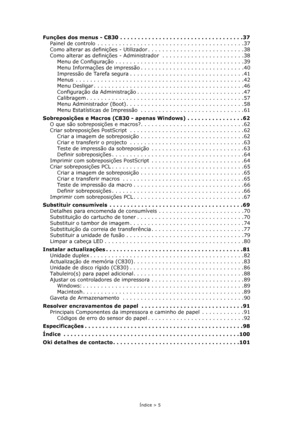 Page 5Índice > 5
Funções dos menus - C830 . . . . . . . . . . . . . . . . . . . . . . . . . . . . . . . . . . .37
Painel de controlo  . . . . . . . . . . . . . . . . . . . . . . . . . . . . . . . . . . . . . . . . .37
Como alterar as definições - Utilizador . . . . . . . . . . . . . . . . . . . . . . . . . . .38
Como alterar as definições - Administrador  . . . . . . . . . . . . . . . . . . . . . . .38
Menu de Configuração . . . . . . . . . . . . . . . . . . . . . . . . . . . . . . . . . . . .39
Menu...