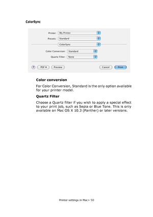 Page 50
Printer settings in Mac> 50
ColorSync
Color conversion
For Color Conversion, Standard is the only option available 
for your printer model.
Quartz Filter
Choose a Quartz filter if you wish to apply a special effect 
to your print job, such as Sepia or Blue Tone. This is only 
available on Mac OS X 10.3 (Panther) or later versions.
Downloaded From ManualsPrinter.com Manuals 